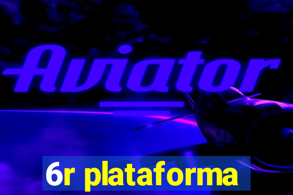 6r plataforma